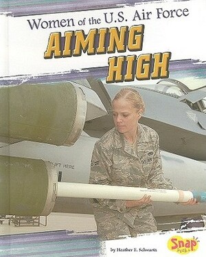 Women of the U.S. Air Force: Aiming High by Heather E. Schwartz