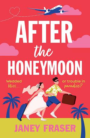 After the Honeymoon: A hilariously relatable novel about friendship, relationships and marriage! by Janey Fraser