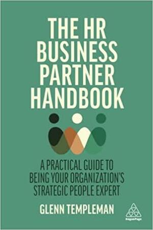 The HR Business Partner Handbook: A Practical Guide to Being Your Organization's Strategic People Expert by Glenn Templeman