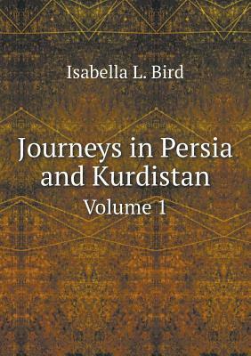 Journeys in Persia and Kurdistan Volume 1 by Isabella Bird