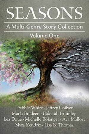 Seasons: A Multi-Genre Story Collection (Volume I) by Marla Bradeen, Lisa B. Thomas, Jeffrey Collyer, Debbie White, Myra Kendrix, Bokerah Brumley, Lea Doué, Ava Mallory, Michelle Bolanger