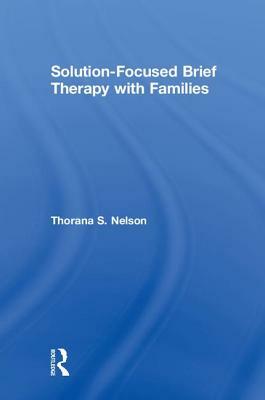 Solution-Focused Brief Therapy with Families by Thorana S. Nelson