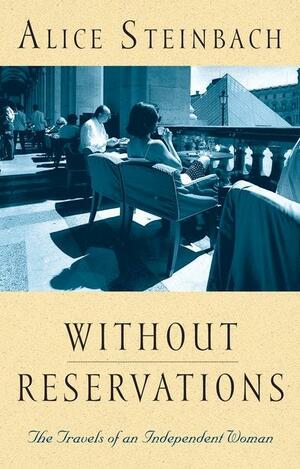 Without Reservations: The Travels of an Independent Woman by Alice Steinbach