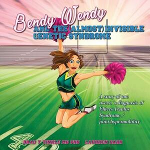 Bendy Wendy and the (Almost) Invisible Genetic Syndrome: A story of one tween's diagnosis of Ehlers-Danlos Syndrome / joint hypermobility by Brad T. Tinkle, Laurren Darr