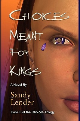 Choices Meant for Kings by Sandy Lender