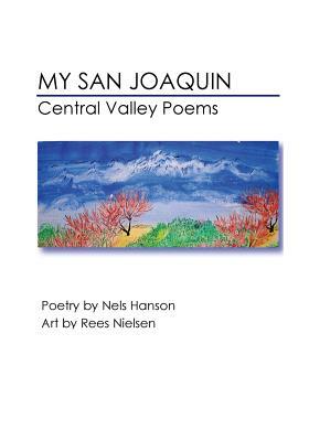 My San Joaquin: Central Valley Poems by Nels Hanson