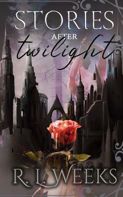 Stories After Twilight by R.L. Weeks