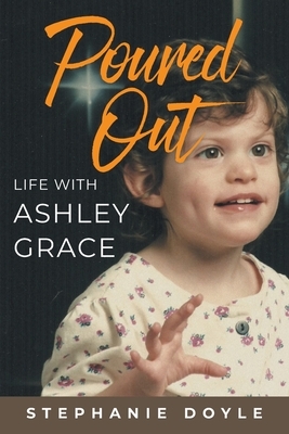 Poured Out: Life With Ashley Grace by Stephanie Doyle