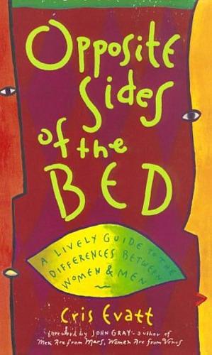 Opposite Sides of the Bed: A Lively Guide to the Differences Between Women and Men by Cris Evatt