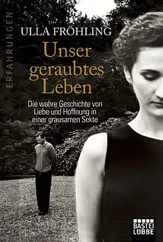 Unser geraubtes Leben: Die wahre Geschichte von Liebe und Hoffnung in einer grausamen Sekte by Ulla Fröhling, Ulla Fröhling