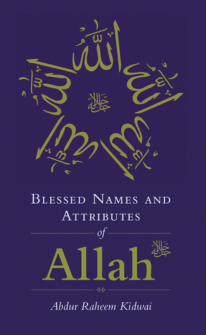 Blessed Names and Attributes of Allah by Abdur Raheem Kidwai