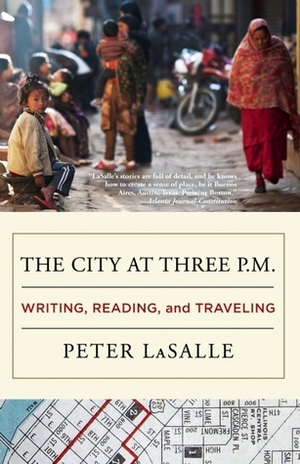 The City at Three p.m.: Writing, Reading, and Traveling by Peter LaSalle