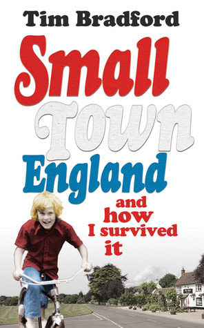 Small Town England: And How I Survived It by Tim Bradford