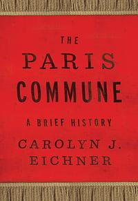 The Paris Commune: A Brief History by Carolyn J. Eichner
