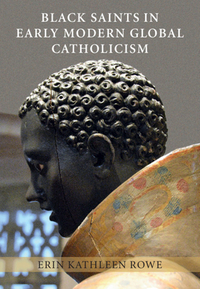 Black Saints in Early Modern Global Catholicism by Erin Kathleen Rowe