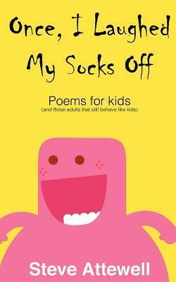 Once, I Laughed My Socks Off - Poems for kids by Steven Attewell