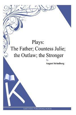 Plays: The Father; Countess Julie; the Outlaw; the Stronger by August Strindberg