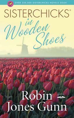 Sisterchicks in Wooden Shoes! by Robin Jones Gunn