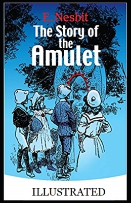 The Story of the Amulet Illustrated by E. Nesbit