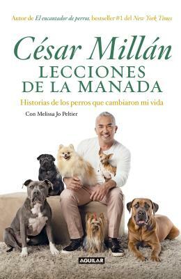 Lecciones de la Manada / Cesar Millan's Lessons from the Pack: Historias de Los Perros Que Cambiaron Mi Vida / Stories of the Dogs Who Changed My Life by César Millán