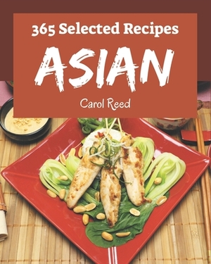 365 Selected Asian Recipes: More Than an Asian Cookbook by Carol Reed