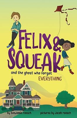 Felix & Squeak and the Ghost Who Forgot Everything  by Benjamin Roesch