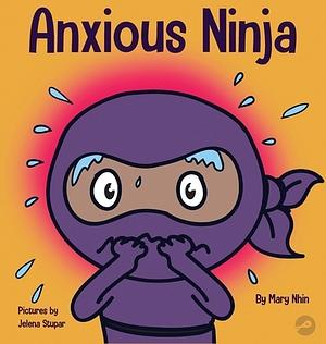 Anxious Ninja: A Book About Managing Anxiety and Difficult Emotions by Mary Nhin