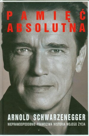 Pamięć absolutna. Nieprawdopodobnie prawdziwa historia mojego życia by Arnold Schwarzenegger, Peter Petre, Magdalena Słysz, Andrzej Niewiadomski