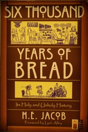 Six Thousand Years of Bread: Its Holy and Unholy History by Heinrich Eduard Jacob