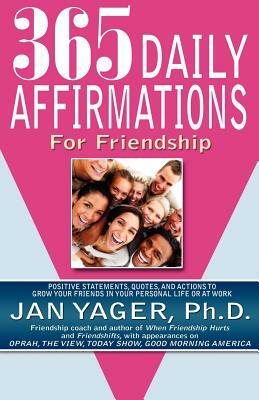 365 Daily Affirmations for Friendship by Jan Yager, Ph. D. Jan Yager