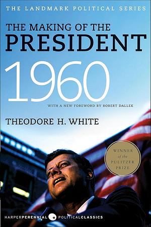 The Making of the President 1960 by Theodore H. White