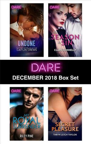 Harlequin Dare December 2018 Box Set: Undone / My Royal Surrender / The Season to Sin / Secret Pleasure by Riley Pine, Clare Connelly, Taryn Leigh Taylor, Caitlin Crews
