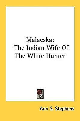 Malaeska: The Indian Wife Of The White Hunter by Ann Sophia Stephens, Ann Sophia Stephens