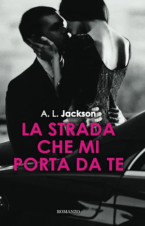 La strada che mi porta da te by A.L. Jackson