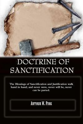 Doctrine of Sanctification by A. W. Pink, Terry Kulakowski