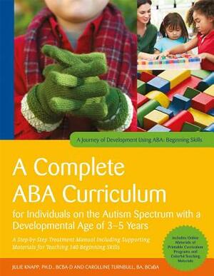 A Complete ABA Curriculum for Individuals on the Autism Spectrum with a Developmental Age of 3-5 Years: A Step-By-Step Treatment Manual Including Supp by Carolline Turnbull, Julie Knapp