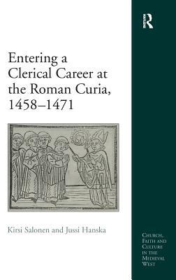 Entering a Clerical Career at the Roman Curia, 1458-1471 by Jussi Hanska, Kirsi Salonen
