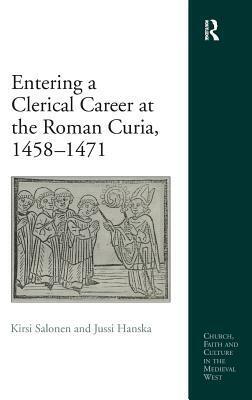 Entering a Clerical Career at the Roman Curia, 1458-1471 by Kirsi Salonen, Jussi Hanska