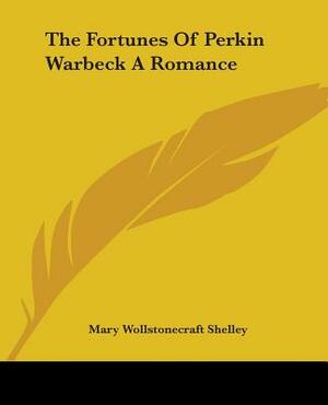 The Fortunes Of Perkin Warbeck A Romance by Mary Wollstonecraft Shelley
