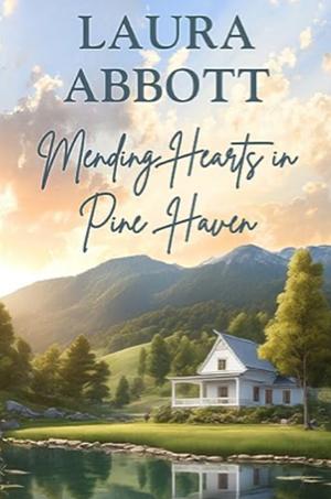 Mending Hearts in Pine Haven by Laura Abbott