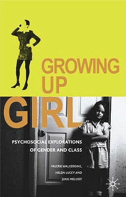 Growing Up Girl: Psycho-Social Explorations of Gender and Class by June Melody, Valerie Walkerdine, Helen Lucey