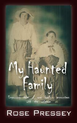 My Haunted Family: Engrossing Tales of One Family's Encounters with the Unknown by Rose Pressey Betancourt