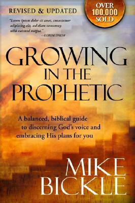 Growing in the Prophetic: A Practical, Biblical Guide to Dreams, Visions, and Spiritual Gifts by Mike Bickle