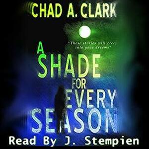 A Shade For Every Season by Chad A. Clark