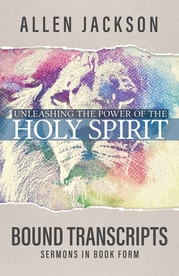 Unleashing the Power of the Holy Spirit: Bound Transcripts by Allen Jackson