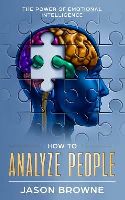 How To Analyze People: The Power Of Emotional Intelligence by Jason Browne