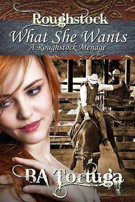 What She Wants, a Roughstock Menage by B.A. Tortuga