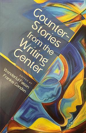 CounterStories from the Writing Center by Wonderful Faison, Frankie Condon