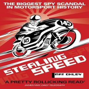 STEALING SPEED: The biggest spy scandal in motorsport history by Mat Oxley