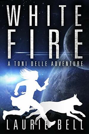 White Fire: A Toni Delle Adventure by Laurie Bell